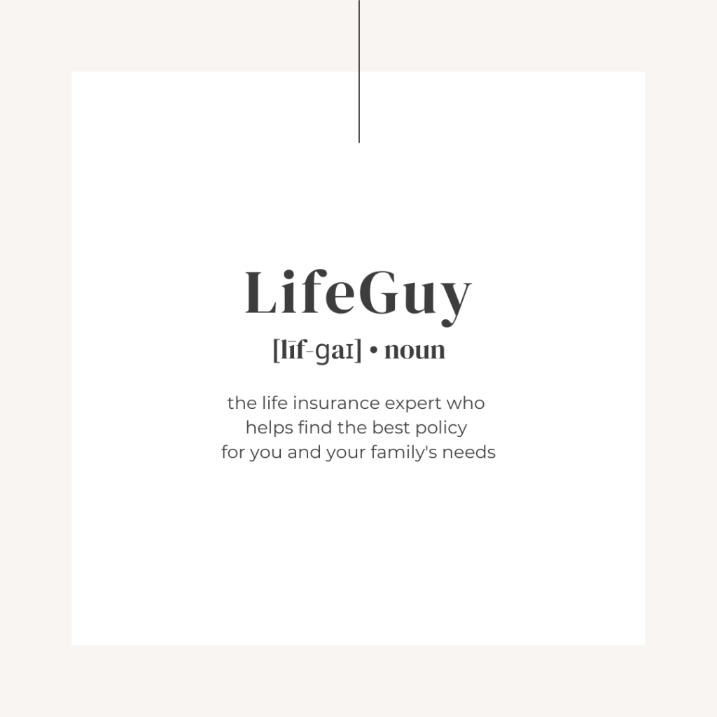dictionary definition showing pronunciation of lifeguy and definition: the life insurance expert who helps find the best policy for you and your family's needs.